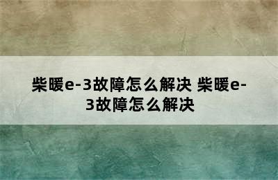 柴暖e-3故障怎么解决 柴暖e-3故障怎么解决